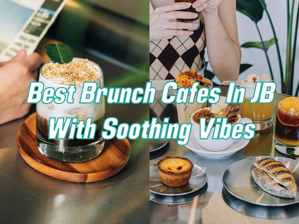 Best Brunch Cafes In JB With Soothing Vibes & Great Atmosphere