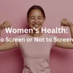 The Dilemma Of Health Screenings For Women
