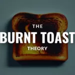 What Is The Burnt Toast Theory?