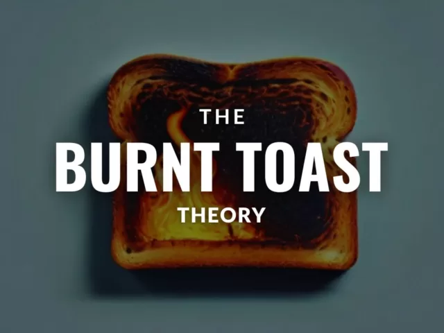 What Is The Burnt Toast Theory?