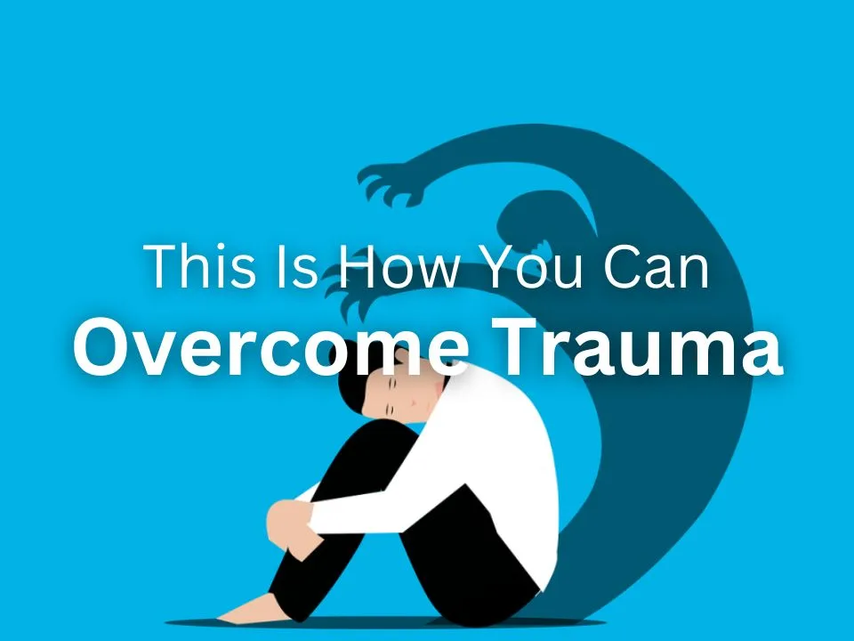 Overcoming Trauma: A Guide To Healing & Growth