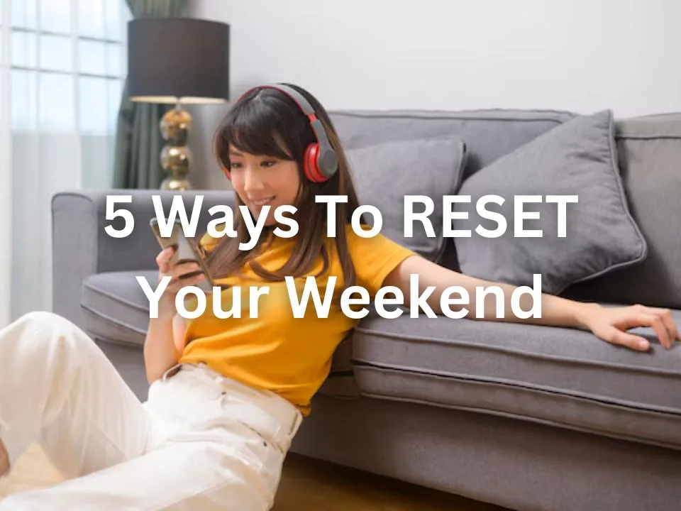 5 Ways To Reset Your Weekend