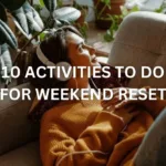 10 Activities For Weekend Reset