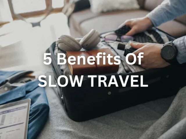 5 Benefits Of Slow Travel