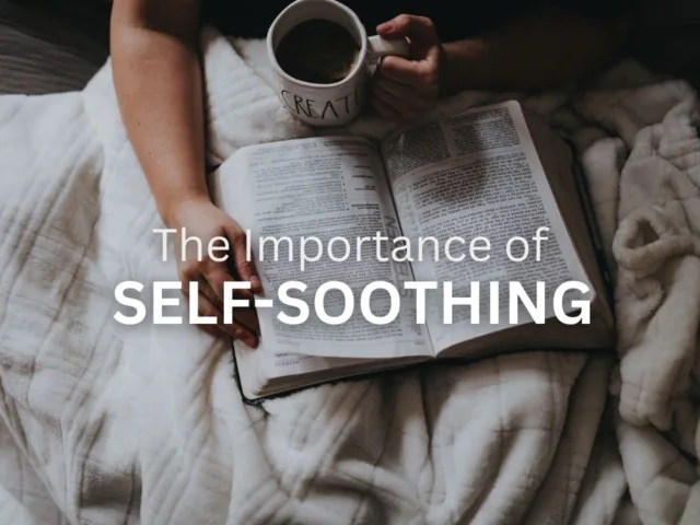 The Importance Of Self-Soothing: Cultivating Emotional Resilience